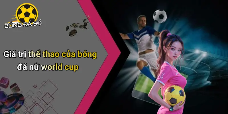 Bóng Đá Nữ World Cup: Phát Triển Ấn Tượng Và Cơ Hội Mới 1 Bóng Đá Nữ World Cup
