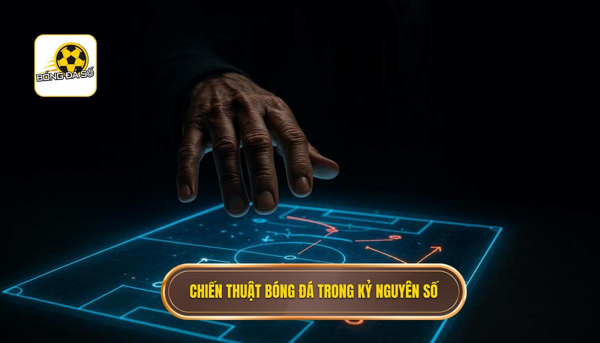 Bản chất của một chiến thuật bóng đá hay trong kỷ nguyên số