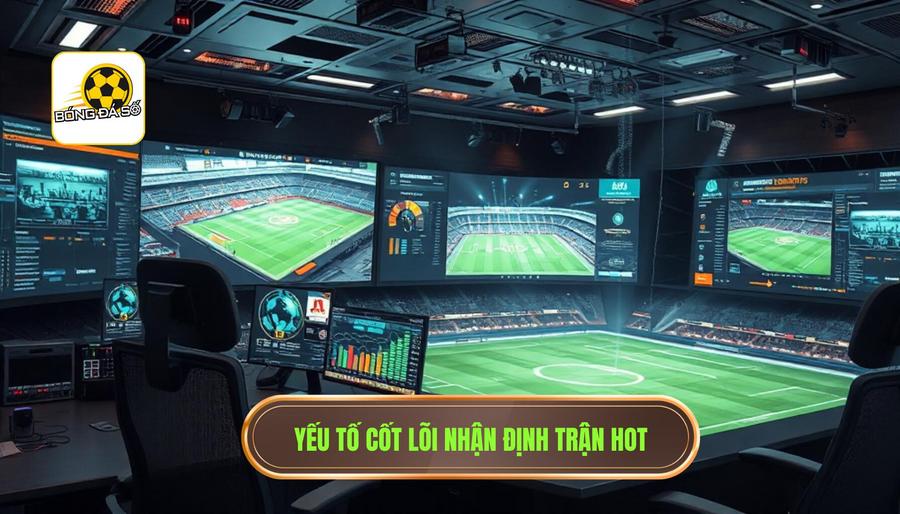 Nhận định trận hot: Bí quyết soi kèo và phân tích bóng đá chuyên sâu từ chuyên gia 2 Các yếu tố cốt lõi trong quy trình nhận định trận hot