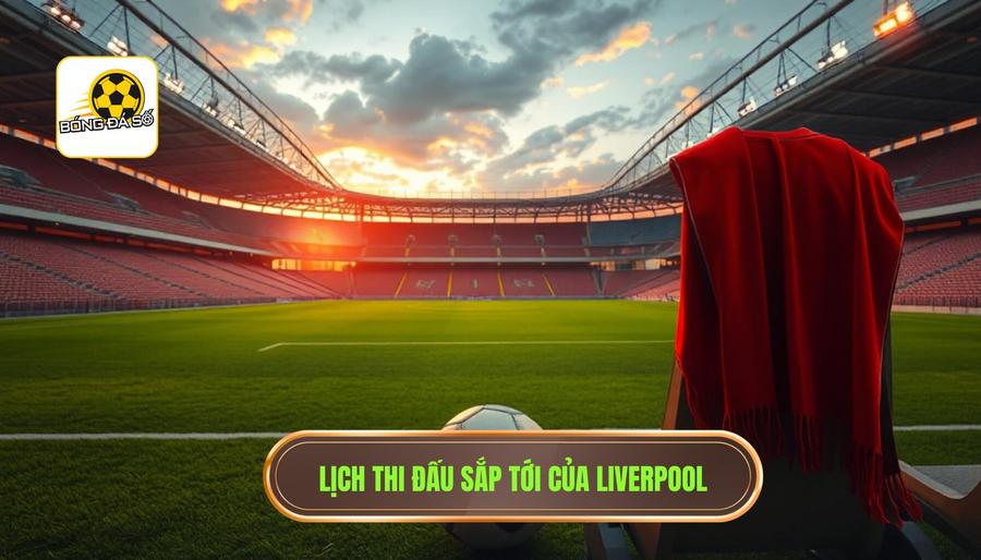 Liverpool đá mấy giờ? Cập nhật lịch thi đấu và thông tin chi tiết cho Fan The Kop 2 Lịch thi đấu dự kiến của Liverpool trong thời gian tới