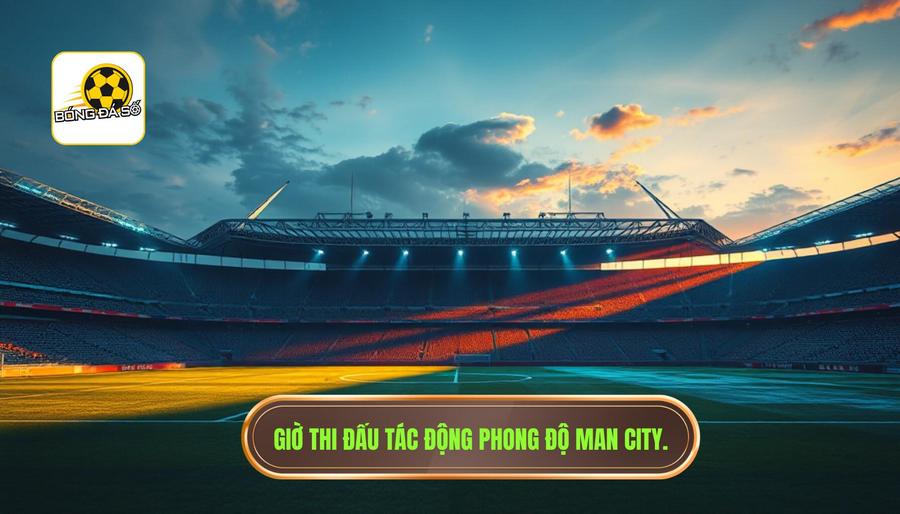Phân tích đa chiều về giờ thi đấu ảnh hưởng đến phong độ Man City