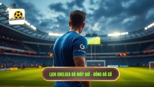 Chelsea đá mấy giờ? Cập nhật lịch thi đấu và thông tin chi tiết cho fan The Blues