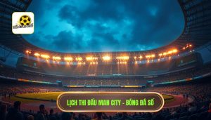 Manchester City đá mấy giờ? Cập nhật lịch thi đấu và giờ lăn bóng mới nhất